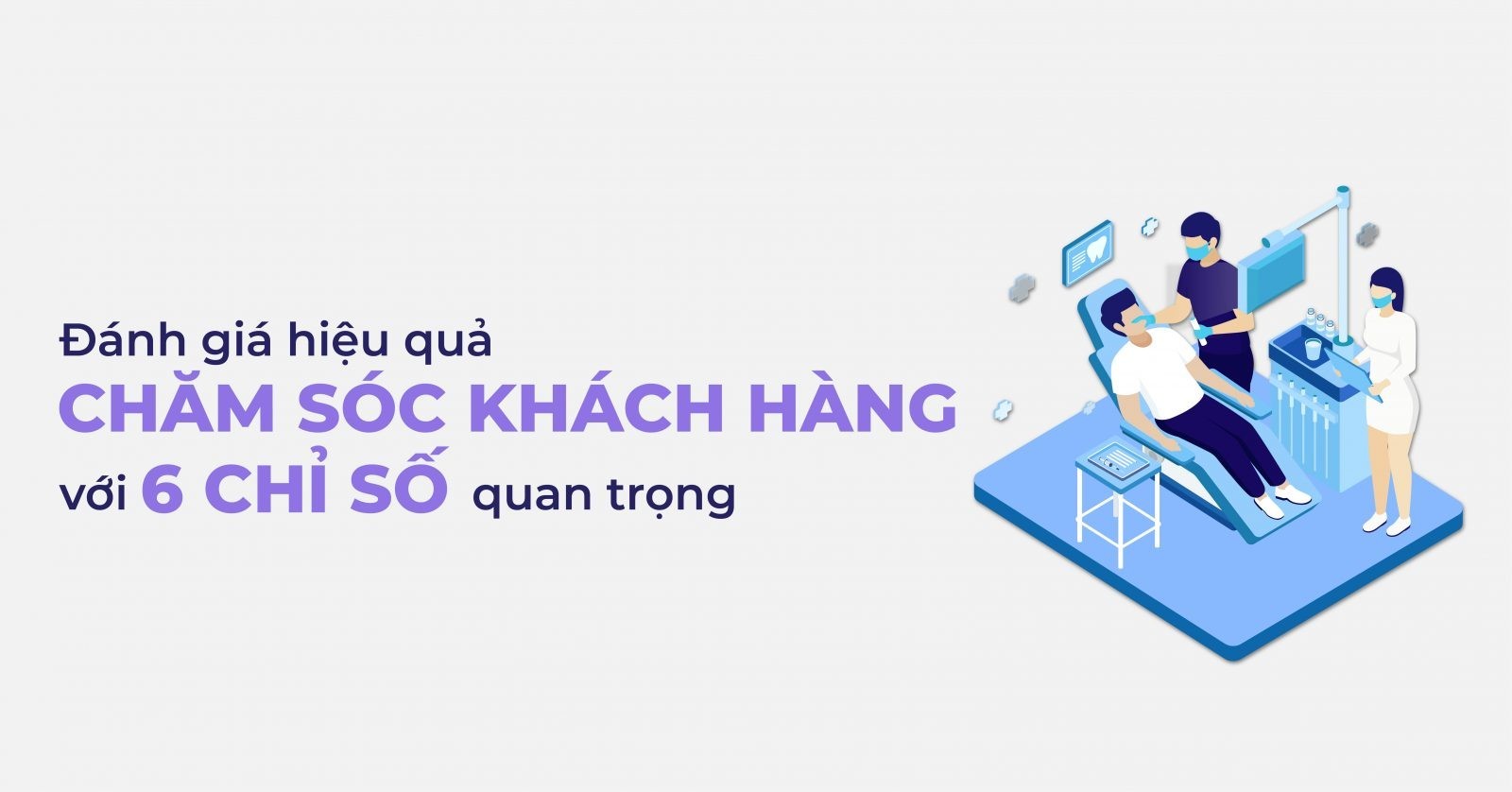 Đánh giá hiệu quả Chăm sóc khách hàng Nha khoa với 6 chỉ số quan trọng