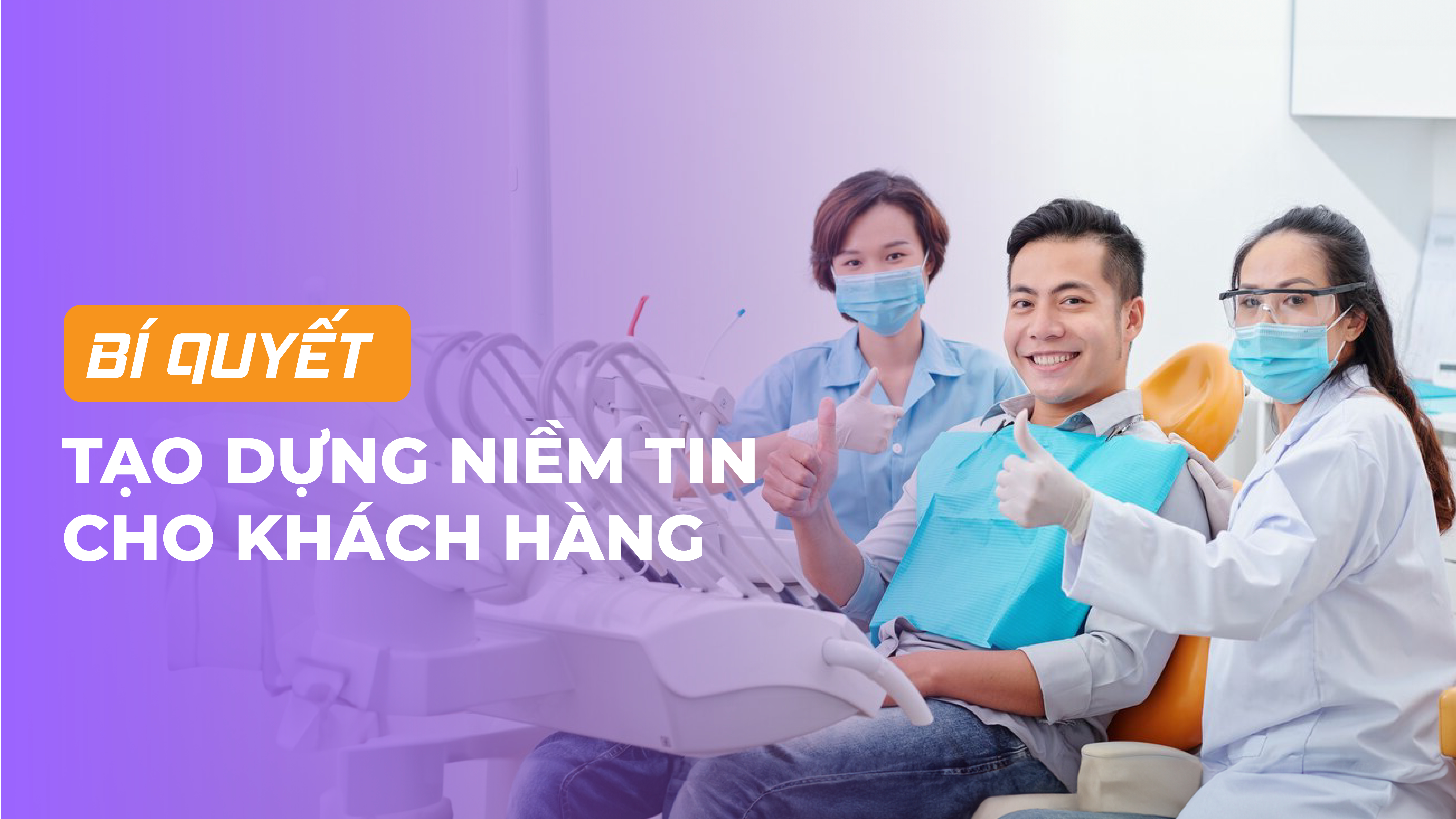 Tận dụng 3 bí quyết đơn giản để tăng cường niềm tin cho khách hàng nha khoa