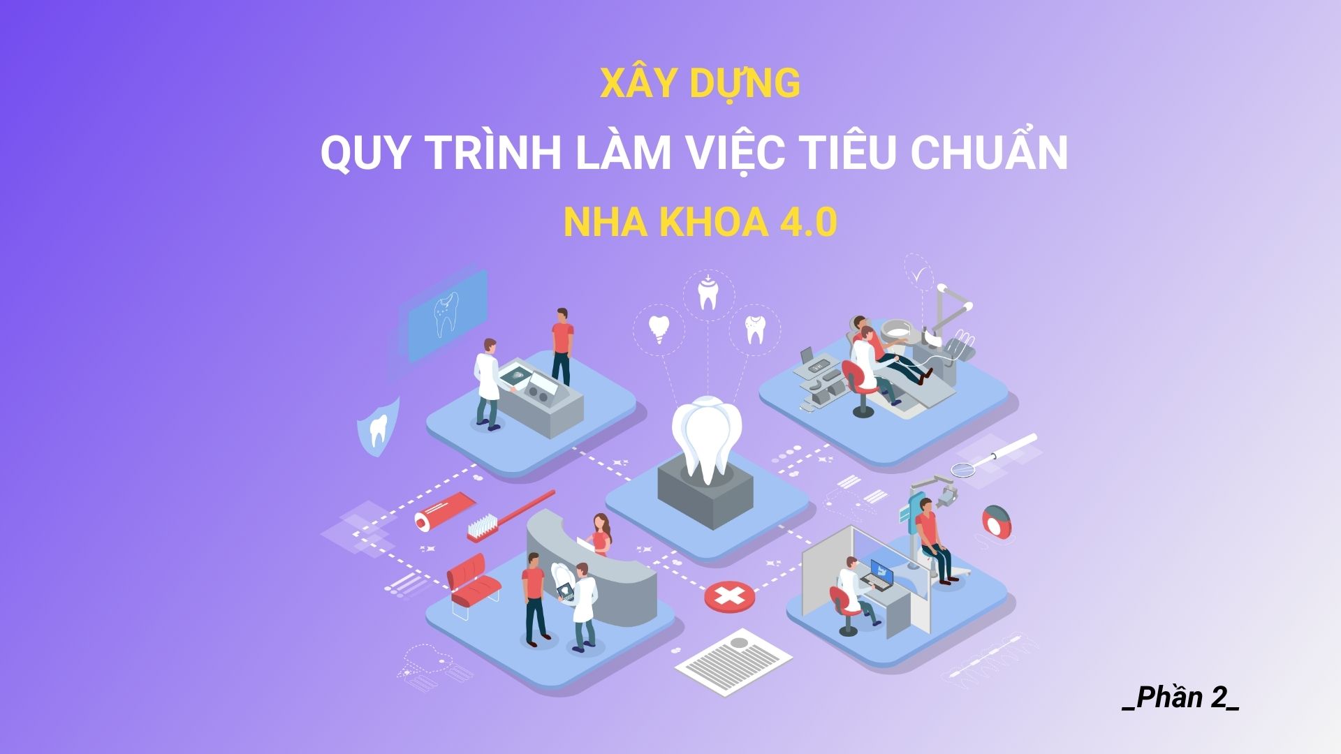 Năm 2024: Xây dựng quy trình làm việc tiêu chuẩn cho Nha khoa 4.0 (Phần 2)