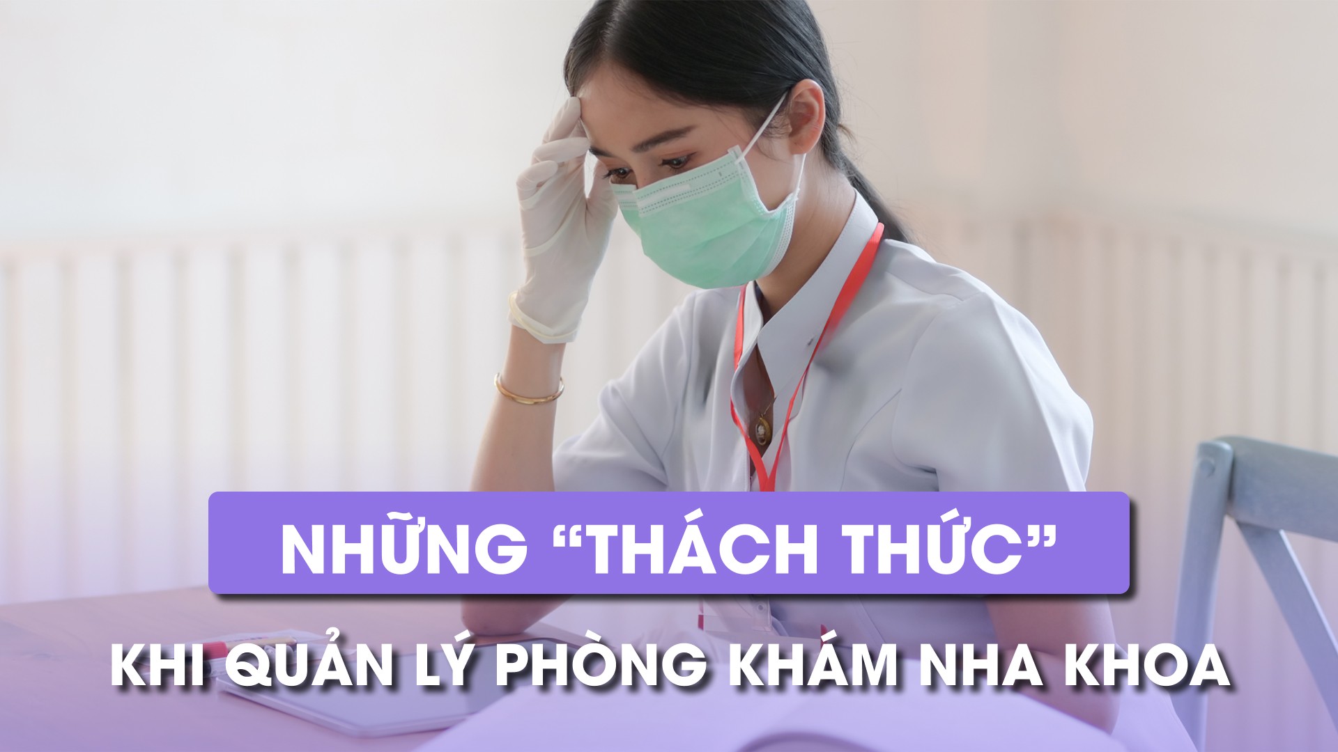 Những thách thức bác sĩ gặp phải khi quản lý phòng khám nha khoa