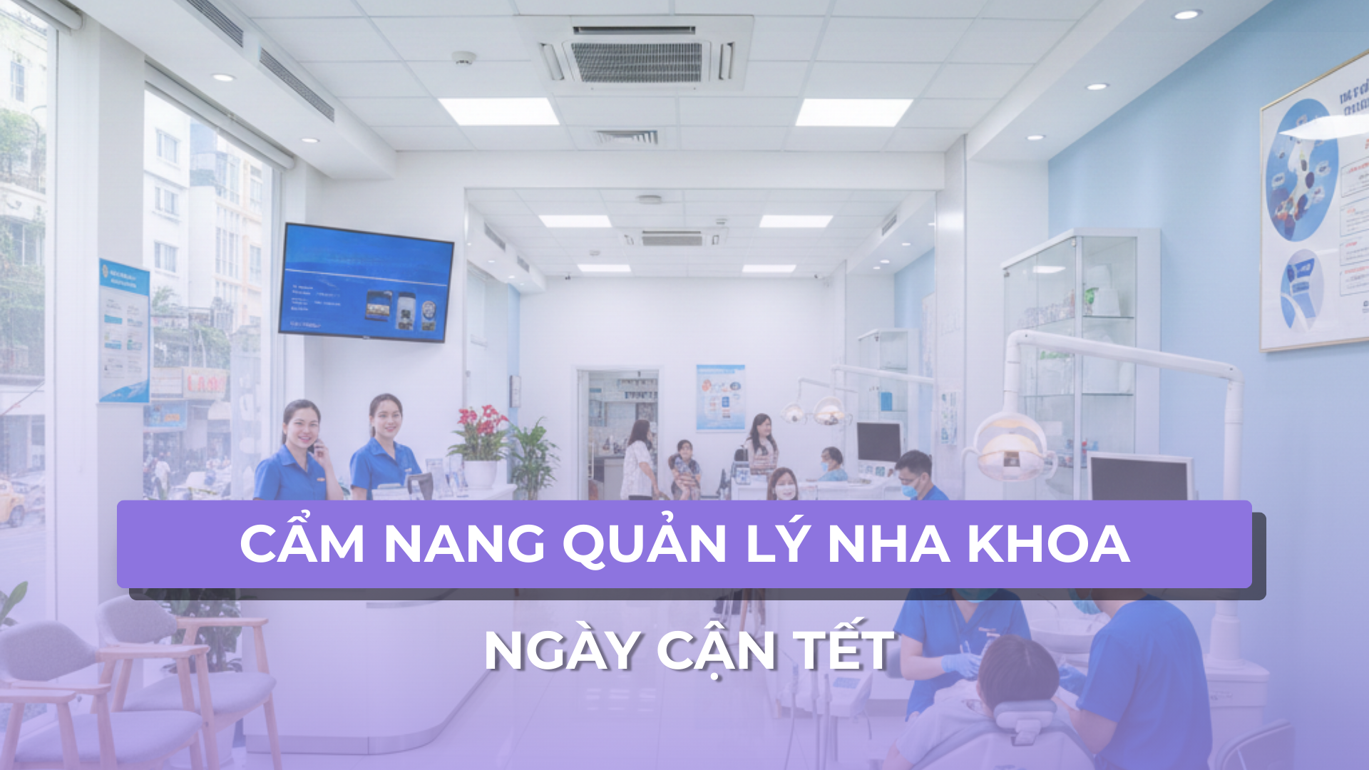 Cẩm nang quản lý nha khoa giai đoạn cận tết – Checklist vận hành chuẩn chỉnh