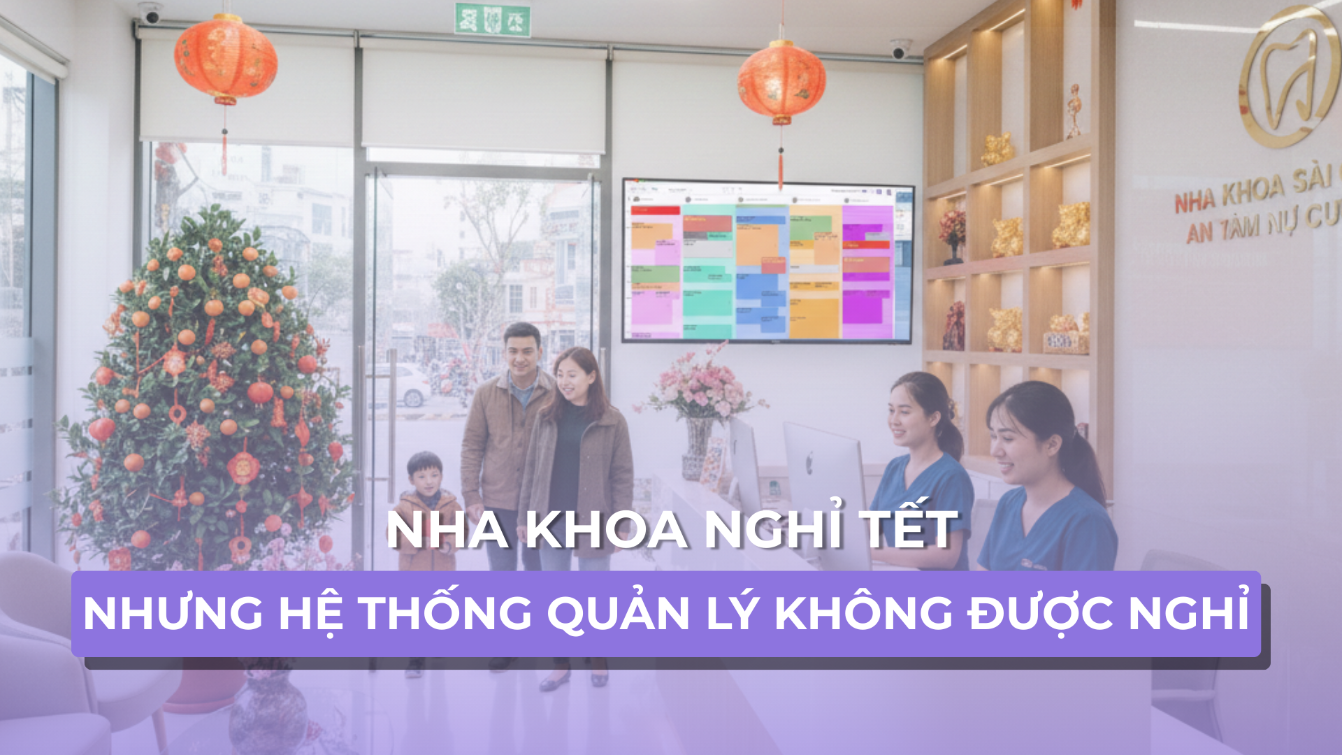 Phòng khám nghỉ Tết, nhưng hệ thống quản lý không được nghỉ – Giải pháp quản lý nha khoa hiệu quả